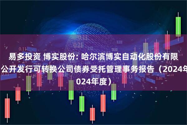 易多投资 博实股份: 哈尔滨博实自动化股份有限公司公开发行可转换公司债券受托管理事务报告(2024年度)