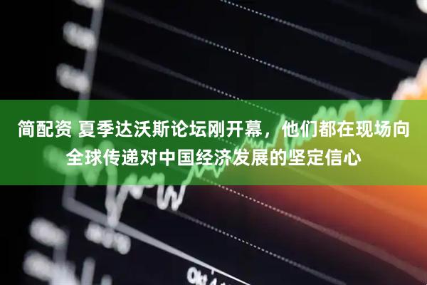 简配资 夏季达沃斯论坛刚开幕，他们都在现场向全球传递对中国经济发展的坚定信心